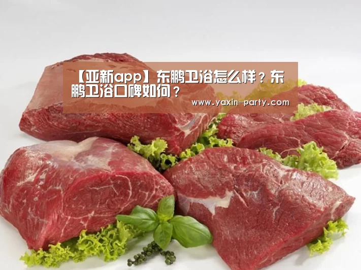 【亚新app】东鹏卫浴怎么样?东鹏卫浴口碑如何?